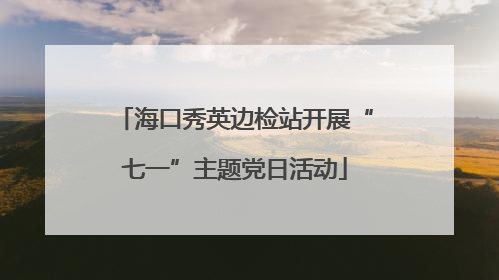 海口秀英边检站开展“七一”主题党日活动