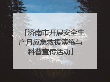 济南市开展安全生产月应急救援演练与科普宣传活动
