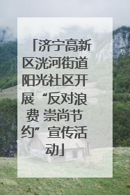 济宁高新区洸河街道阳光社区开展“反对浪费 崇尚节约”宣传活动
