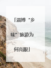 淄博“乡味”旅游为何亮眼