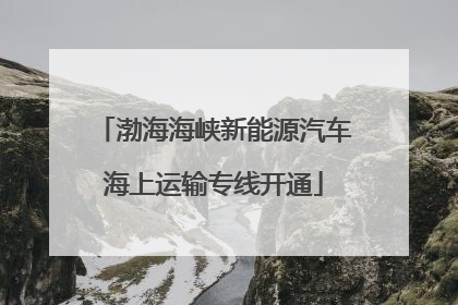 渤海海峡新能源汽车海上运输专线开通