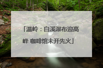 温岭：白溪瀑布迎高峰 咖啡馆未开先火