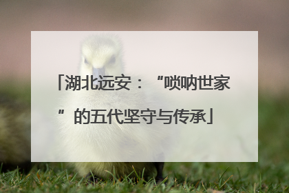 湖北远安：“唢呐世家”的五代坚守与传承