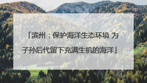 滨州：保护海洋生态环境 为子孙后代留下充满生机的海洋
