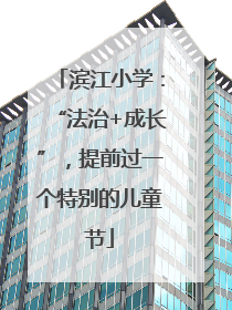滨江小学：“法治+成长”，提前过一个特别的儿童节