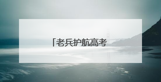 老兵护航高考 助力学子圆梦