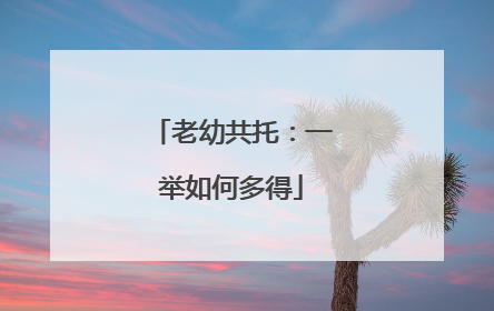 老幼共托：一举如何多得