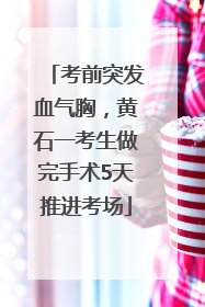 考前突发血气胸，黄石一考生做完手术5天推进考场