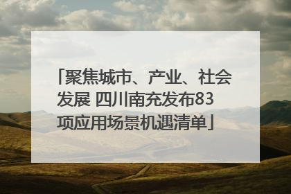 聚焦城市、产业、社会发展 四川南充发布83项应用场景机遇清单