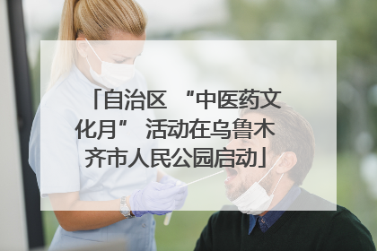 自治区 “中医药文化月” 活动在乌鲁木齐市人民公园启动
