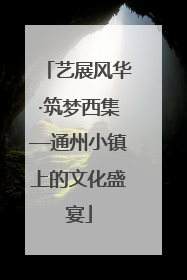 艺展风华·筑梦西集—通州小镇上的文化盛宴