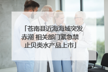 苍南县近海海域突发赤潮 相关部门紧急禁止贝类水产品上市