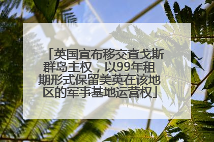 英国宣布移交查戈斯群岛主权，以99年租期形式保留美英在该地区的军事基地运营权