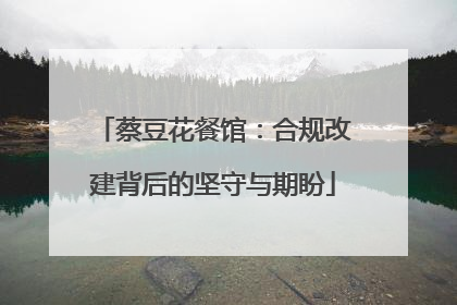 蔡豆花餐馆：合规改建背后的坚守与期盼