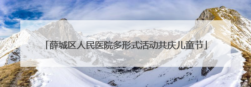 薛城区人民医院多形式活动共庆儿童节
