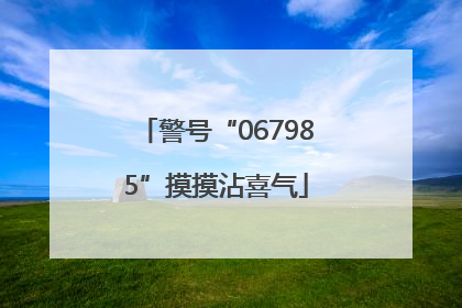 警号“067985”摸摸沾喜气