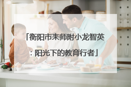 衡阳市耒师附小龙智英：阳光下的教育行者