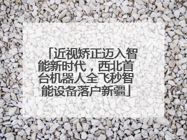 近视矫正迈入智能新时代，西北首台机器人全飞秒智能设备落户新疆