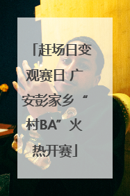 赶场日变观赛日 广安彭家乡“村BA”火热开赛