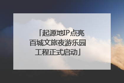 起源地IP点亮百城文旅夜游乐园工程正式启动