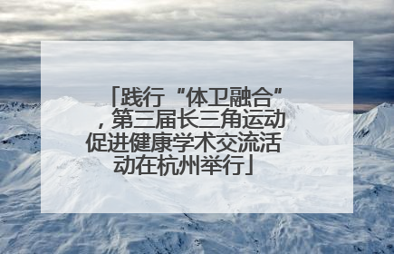 践行“体卫融合”，第三届长三角运动促进健康学术交流活动在杭州举行