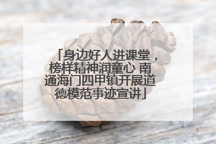 身边好人进课堂，榜样精神润童心 南通海门四甲镇开展道德模范事迹宣讲