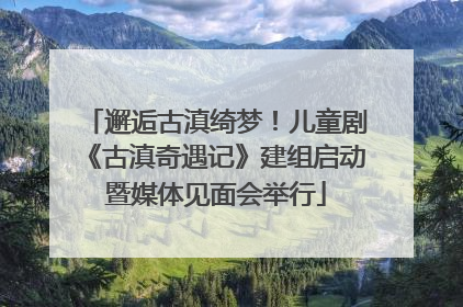 邂逅古滇绮梦！儿童剧《古滇奇遇记》建组启动暨媒体见面会举行