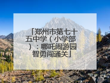 郑州市第七十五中学（小学部）：哪吒闹游园 智勇闯通关