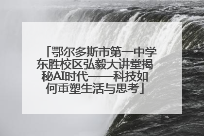 鄂尔多斯市第一中学东胜校区弘毅大讲堂揭秘AI时代——科技如何重塑生活与思考