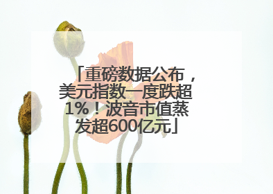 重磅数据公布，美元指数一度跌超1%！波音市值蒸发超600亿元