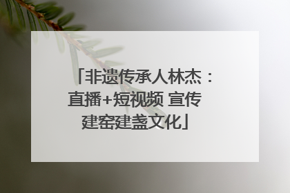 非遗传承人林杰：直播+短视频 宣传建窑建盏文化