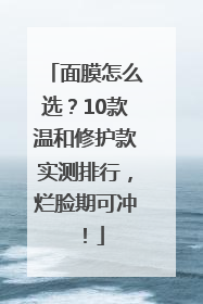 面膜怎么选？10款温和修护款实测排行，烂脸期可冲！