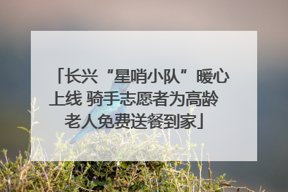 长兴“星哨小队”暖心上线 骑手志愿者为高龄老人免费送餐到家