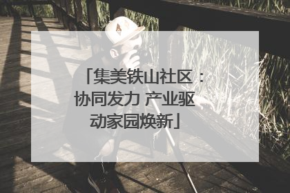 集美铁山社区：协同发力 产业驱动家园焕新