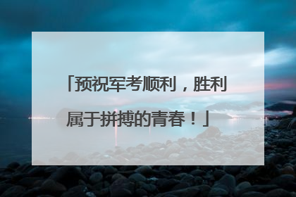 预祝军考顺利，胜利属于拼搏的青春！