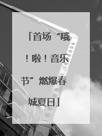 首场“哦！啦！音乐节”燃爆春城夏日