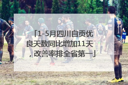 1-5月四川自贡优良天数同比增加11天，改善率排全省第一