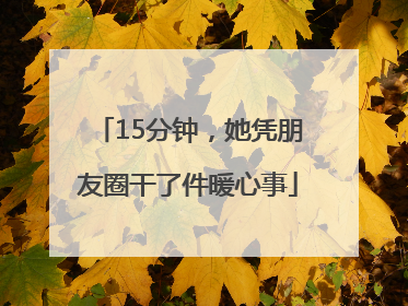 15分钟，她凭朋友圈干了件暖心事