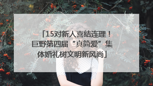 15对新人喜结连理！巨野第四届“真简爱”集体婚礼树文明新风尚