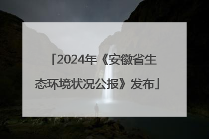 2024年《安徽省生态环境状况公报》发布