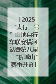2025“太行一号”山地自行车联赛横河站暨第八届“析城山”赛事开幕