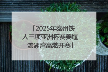 2025年泰州铁人三项亚洲杯赛姜堰溱湖湾高燃开赛