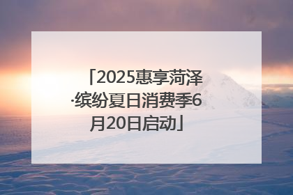 2025惠享菏泽·缤纷夏日消费季6月20日启动