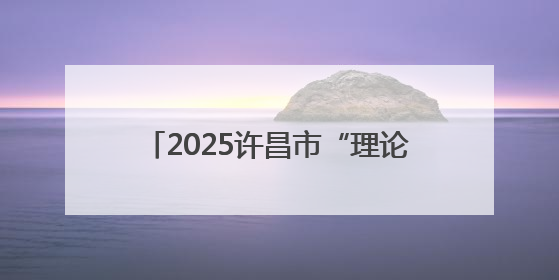 2025许昌市“理论宣讲+文艺演出”走基层万场文明实践活动启动