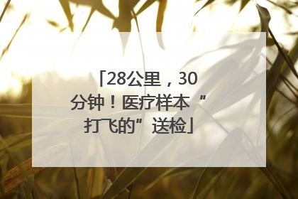 28公里，30分钟！医疗样本“打飞的”送检