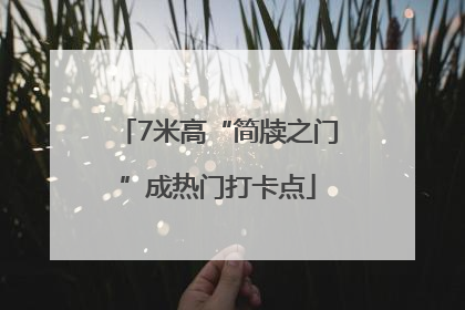 7米高“简牍之门”成热门打卡点