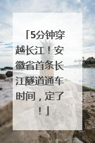 5分钟穿越长江！安徽省首条长江隧道通车时间，定了！