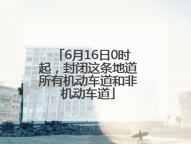 6月16日0时起，封闭这条地道所有机动车道和非机动车道