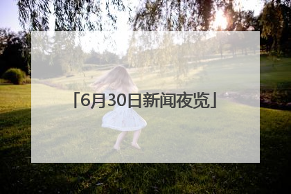 6月30日新闻夜览