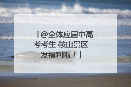 @全体应届中高考考生 鞍山景区发福利啦！